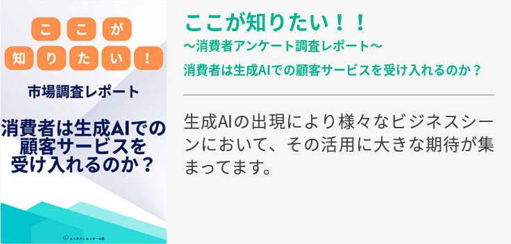 ここが知りたい！！～消費者アンケート調査レポート～　消費者は生成AIでの顧客サービスを受け入れるのか？